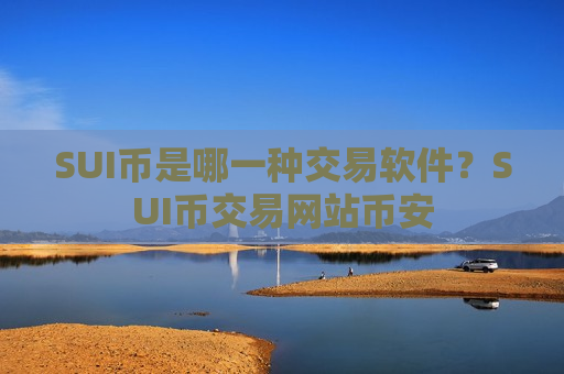SUI币是哪一种交易软件?SUI币交易网站币安-第1张图片-币圈网 SUI币是哪一种交易软件?SUI币交易网站币安-第1张图片-币圈网
