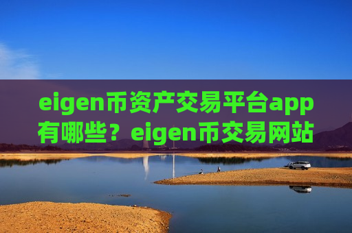 eigen币资产交易平台app有哪些?eigen币交易网站去中心化-第1张图片-币圈网 eigen币资产交易平台app有哪些?eigen币交易网站去中心化-第1张图片-币圈网