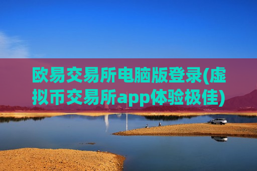 欧易交易所电脑版登录(虚拟币交易所app体验极佳)-第1张图片-币圈网 欧易交易所电脑版登录(虚拟币交易所app体验极佳)-第1张图片-币圈网