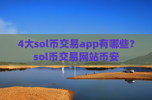 4大sol币交易app有哪些?sol币交易网站币安-第1张图片-币圈网 4大sol币交易app有哪些?sol币交易网站币安-第1张图片-币圈网