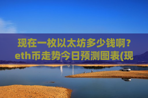 现在一枚以太坊多少钱啊?eth币走势今日预测图表(现价26409.84元)-第1张图片-币圈网 现在一枚以太坊多少钱啊?eth币走势今日预测图表(现价26409.84元)-第1张图片-币圈网