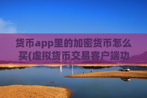 货币app里的加密货币怎么买(虚拟货币交易客户端功能对比)-第1张图片-币圈网 货币app里的加密货币怎么买(虚拟货币交易客户端功能对比)-第1张图片-币圈网