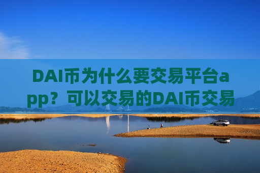 DAI币为什么要交易平台app?可以交易的DAI币交易网站-第1张图片-币圈网 DAI币为什么要交易平台app?可以交易的DAI币交易网站-第1张图片-币圈网
