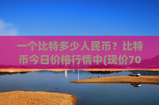 一个比特多少人民币?比特币今日价格行情中(现价703546.86元)-第1张图片-币圈网 一个比特多少人民币?比特币今日价格行情中(现价703546.86元)-第1张图片-币圈网