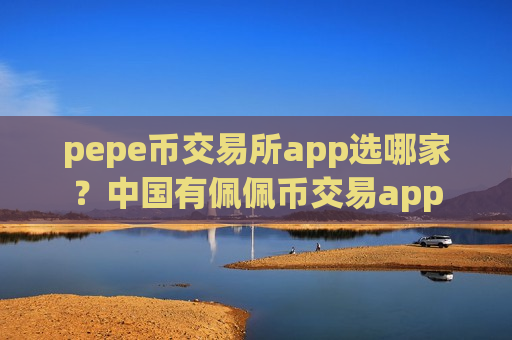 pepe币交易所app选哪家?中国有佩佩币交易app-第1张图片-币圈网 pepe币交易所app选哪家?中国有佩佩币交易app-第1张图片-币圈网