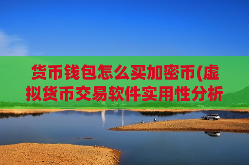 货币钱包怎么买加密币(虚拟货币交易软件实用性分析)-第1张图片-币圈网 货币钱包怎么买加密币(虚拟货币交易软件实用性分析)-第1张图片-币圈网
