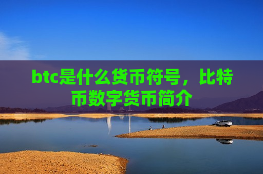btc是什么货币符号,比特币数字货币简介-第1张图片-币圈网 btc是什么货币符号,比特币数字货币简介-第1张图片-币圈网