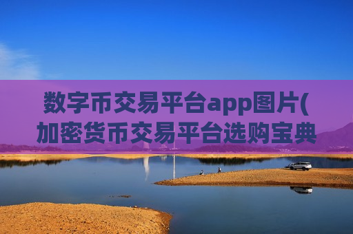 数字币交易平台app图片(加密货币交易平台选购宝典)-第1张图片-币圈网 数字币交易平台app图片(加密货币交易平台选购宝典)-第1张图片-币圈网