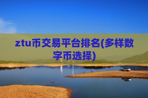 ztu币交易平台排名(多样数字币选择)-第1张图片-币圈网 ztu币交易平台排名(多样数字币选择)-第1张图片-币圈网