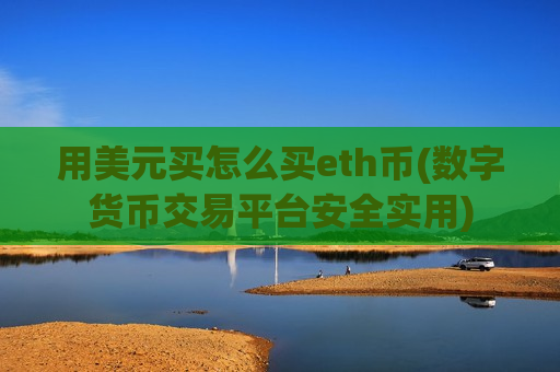 用美元买怎么买eth币(数字货币交易平台安全实用)-第1张图片-币圈网 用美元买怎么买eth币(数字货币交易平台安全实用)-第1张图片-币圈网