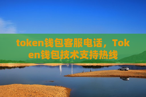 token钱包客服电话,Token钱包技术支持热线-第1张图片-币圈网 token钱包客服电话,Token钱包技术支持热线-第1张图片-币圈网