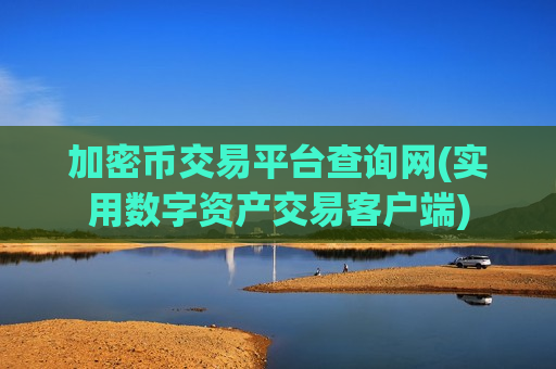 加密币交易平台查询网(实用数字资产交易客户端)