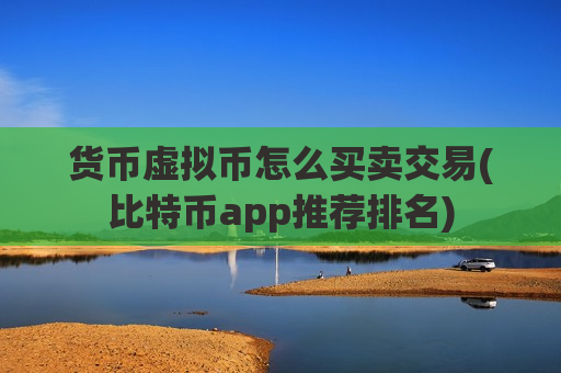 货币虚拟币怎么买卖交易(比特币app推荐排名)-第1张图片-币圈网 货币虚拟币怎么买卖交易(比特币app推荐排名)-第1张图片-币圈网