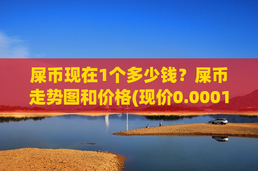 屎币现在1个多少钱?屎币走势图和价格(现价0.0001957元)-第1张图片-币圈网 屎币现在1个多少钱?屎币走势图和价格(现价0.0001957元)-第1张图片-币圈网