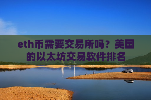 eth币需要交易所吗?美国的以太坊交易软件排名-第1张图片-币圈网 eth币需要交易所吗?美国的以太坊交易软件排名-第1张图片-币圈网
