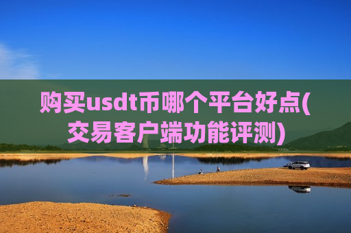购买usdt币哪个平台好点(交易客户端功能评测)-第1张图片-币圈网 购买usdt币哪个平台好点(交易客户端功能评测)-第1张图片-币圈网