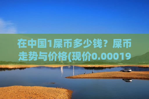 在中国1屎币多少钱?屎币走势与价格(现价0.00019638元)-第1张图片-币圈网 在中国1屎币多少钱?屎币走势与价格(现价0.00019638元)-第1张图片-币圈网