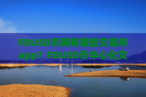 FDUSD币网有哪些交易所app？FDUSD币中心化交易所-第1张图片-币圈网