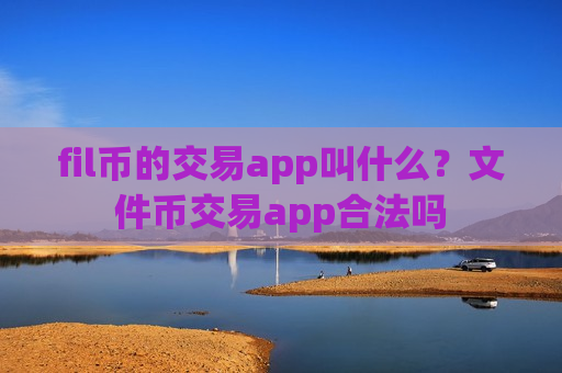 fil币的交易app叫什么?文件币交易app合法吗-第1张图片-币圈网 fil币的交易app叫什么?文件币交易app合法吗-第1张图片-币圈网