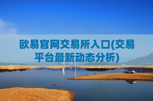 欧易官网交易所入口(交易平台最新动态分析)-第1张图片-币圈网 欧易官网交易所入口(交易平台最新动态分析)-第1张图片-币圈网