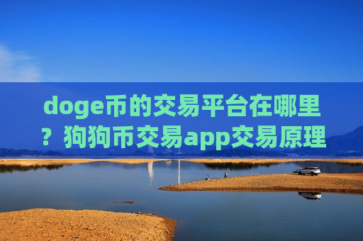doge币的交易平台在哪里？狗狗币交易app交易原理