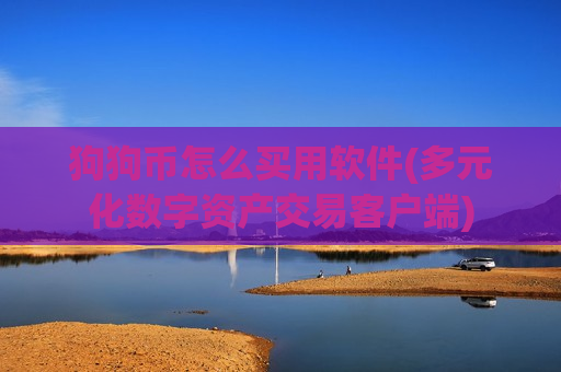 狗狗币怎么买用软件(多元化数字资产交易客户端)