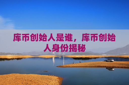 库币创始人是谁，库币创始人身份揭秘