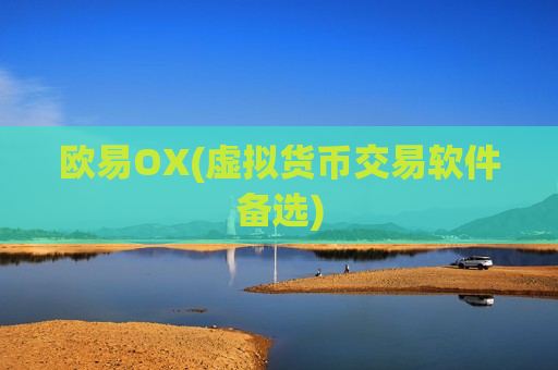 欧易OX(虚拟货币交易软件备选)-第1张图片-币圈网 欧易OX(虚拟货币交易软件备选)-第1张图片-币圈网