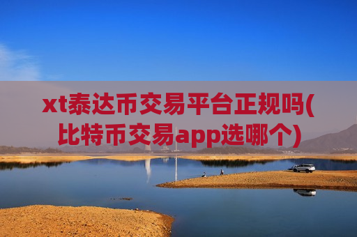 xt泰达币交易平台正规吗(比特币交易app选哪个)-第1张图片-币圈网 xt泰达币交易平台正规吗(比特币交易app选哪个)-第1张图片-币圈网