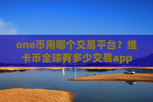 one币用哪个交易平台?维卡币全球有多少交易app-第1张图片-币圈网 one币用哪个交易平台?维卡币全球有多少交易app-第1张图片-币圈网