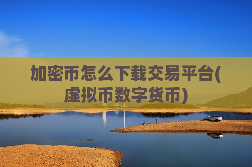 加密币怎么下载交易平台(虚拟币数字货币)-第1张图片-币圈网