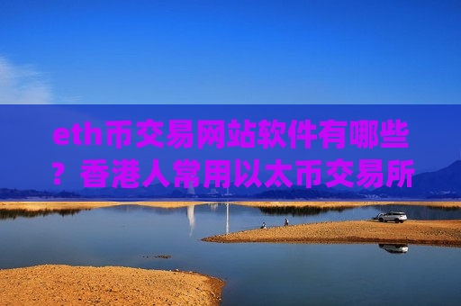 eth币交易网站软件有哪些？香港人常用以太币交易所app下载-第1张图片-币圈网