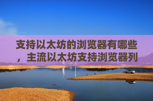 支持以太坊的浏览器有哪些,主流以太坊支持浏览器列表-第1张图片-币圈网 支持以太坊的浏览器有哪些,主流以太坊支持浏览器列表-第1张图片-币圈网