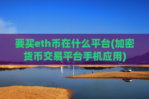 要买eth币在什么平台(加密货币交易平台手机应用)-第1张图片-币圈网 要买eth币在什么平台(加密货币交易平台手机应用)-第1张图片-币圈网