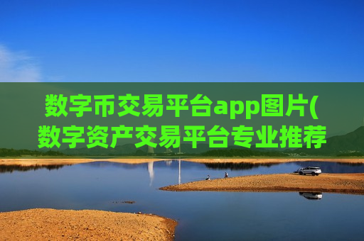 数字币交易平台app图片(数字资产交易平台专业推荐)-第1张图片-币圈网 数字币交易平台app图片(数字资产交易平台专业推荐)-第1张图片-币圈网