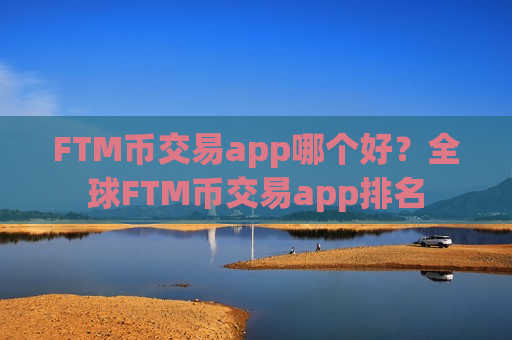 FTM币交易app哪个好？全球FTM币交易app排名-第1张图片-币圈网