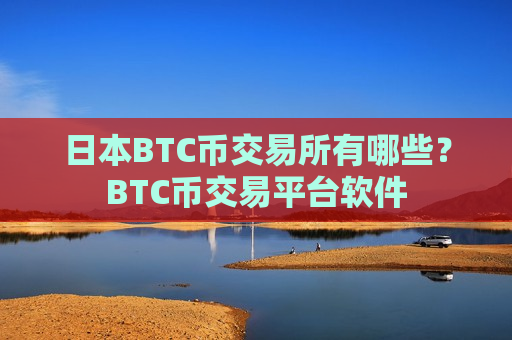 日本BTC币交易所有哪些?BTC币交易平台软件-第1张图片-币圈网 日本BTC币交易所有哪些?BTC币交易平台软件-第1张图片-币圈网