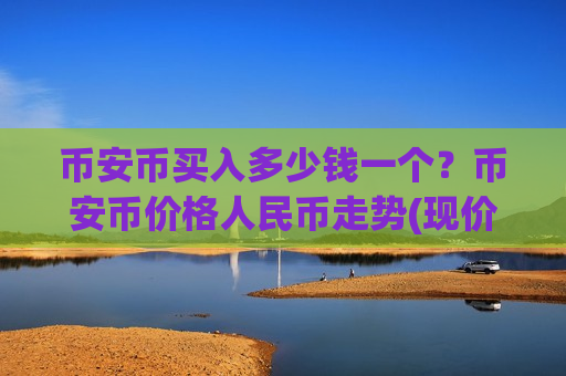 币安币买入多少钱一个?币安币价格人民币走势(现价5005.75元)-第1张图片-币圈网 币安币买入多少钱一个?币安币价格人民币走势(现价5005.75元)-第1张图片-币圈网