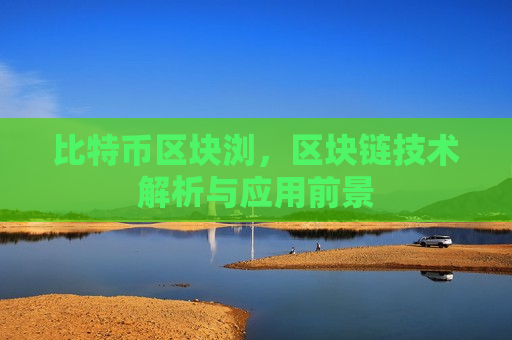 比特币区块浏,区块链技术解析与应用前景-第1张图片-币圈网 比特币区块浏,区块链技术解析与应用前景-第1张图片-币圈网