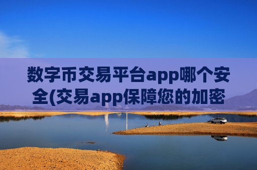 数字币交易平台app哪个安全(交易app保障您的加密币安全)-第1张图片-币圈网 数字币交易平台app哪个安全(交易app保障您的加密币安全)-第1张图片-币圈网