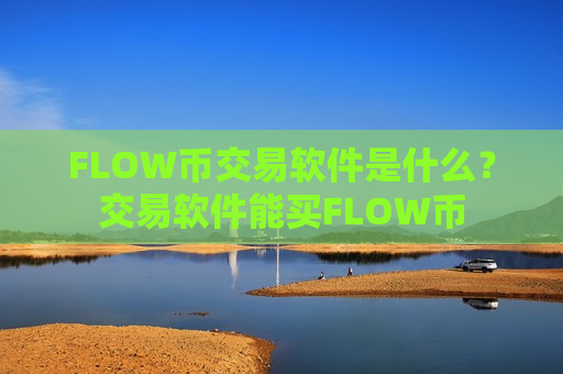 FLOW币交易软件是什么？交易软件能买FLOW币-第1张图片-币圈网