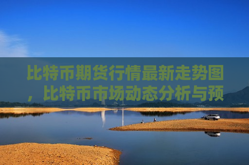 比特币期货行情最新走势图,比特币市场动态分析与预测-第1张图片-币圈网 比特币期货行情最新走势图,比特币市场动态分析与预测-第1张图片-币圈网