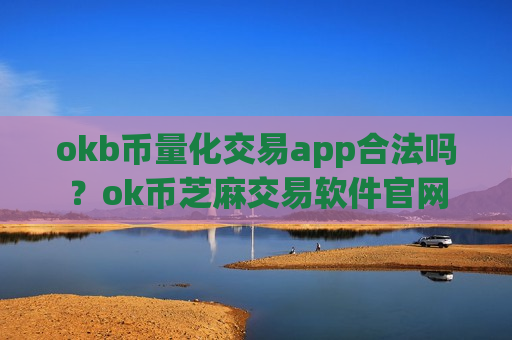 okb币量化交易app合法吗?ok币芝麻交易软件官网-第1张图片-币圈网 okb币量化交易app合法吗?ok币芝麻交易软件官网-第1张图片-币圈网