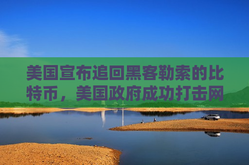 美国宣布追回黑客勒索的比特币,美国政府成功打击网络犯罪-第1张图片-币圈网 美国宣布追回黑客勒索的比特币,美国政府成功打击网络犯罪-第1张图片-币圈网