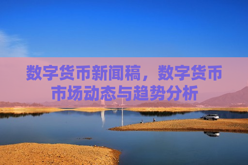 数字货币新闻稿,数字货币市场动态与趋势分析-第1张图片-币圈网 数字货币新闻稿,数字货币市场动态与趋势分析-第1张图片-币圈网