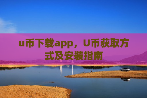 u币下载app,U币获取方式及安装指南-第1张图片-币圈网 u币下载app,U币获取方式及安装指南-第1张图片-币圈网