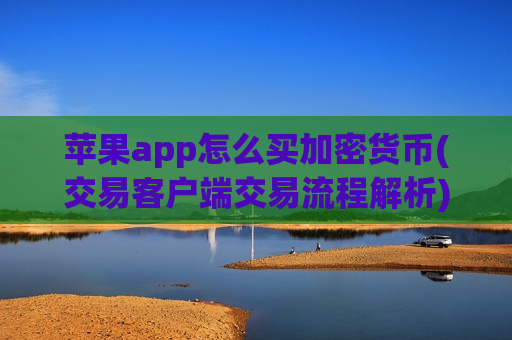 苹果app怎么买加密货币(交易客户端交易流程解析)-第1张图片-币圈网 苹果app怎么买加密货币(交易客户端交易流程解析)-第1张图片-币圈网