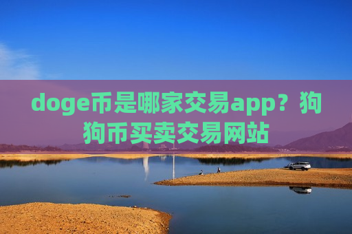 doge币是哪家交易app?狗狗币买卖交易网站-第1张图片-币圈网 doge币是哪家交易app?狗狗币买卖交易网站-第1张图片-币圈网