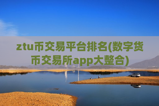ztu币交易平台排名(数字货币交易所app大整合)-第1张图片-币圈网 ztu币交易平台排名(数字货币交易所app大整合)-第1张图片-币圈网