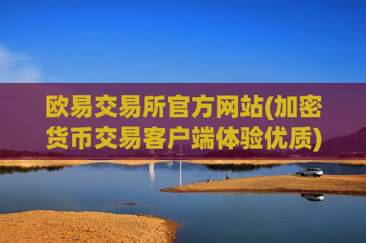 欧易交易所官方网站(加密货币交易客户端体验优质)-第1张图片-币圈网 欧易交易所官方网站(加密货币交易客户端体验优质)-第1张图片-币圈网